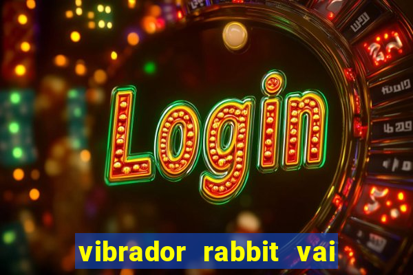 vibrador rabbit vai e vem